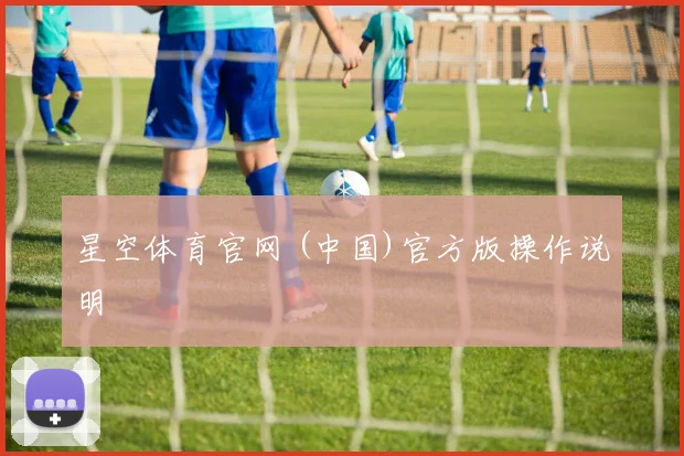 星空体育官网 (中国)官方版操作说明